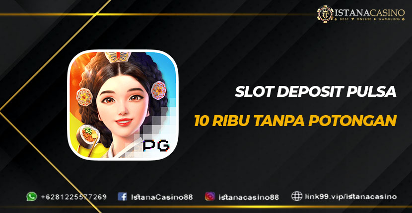 Slot Deposit Pulsa 10 ribu Tanpa Potongan